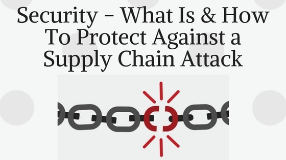 Security - What Is & How To Protect Against a Supply Chain Attack