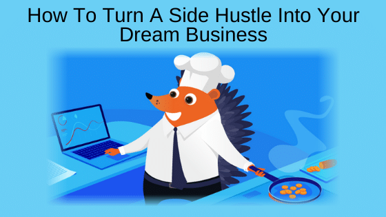 How To Turn A Side Hustle Into Your Dream Business