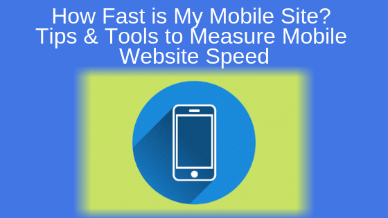 How Fast is My Mobile Site? Tips and Tools to Measure Mobile Website Speed