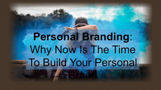 Why Now is the Time to Build Your Personal Brand