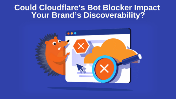 Could Cloudflare’s Bot Blocker Impact Your Brand’s Discoverability?
