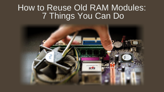 How to Reuse Old RAM Modules: 7 Things You Can Do