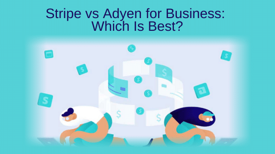 Stripe vs Adyen for Business: Which Is Best?