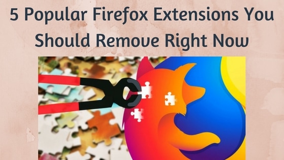 5 Popular Firefox Extensions You Should Remove Right Now