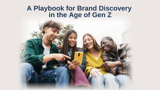A Playbook for Brand Discovery in the Age of Gen Z