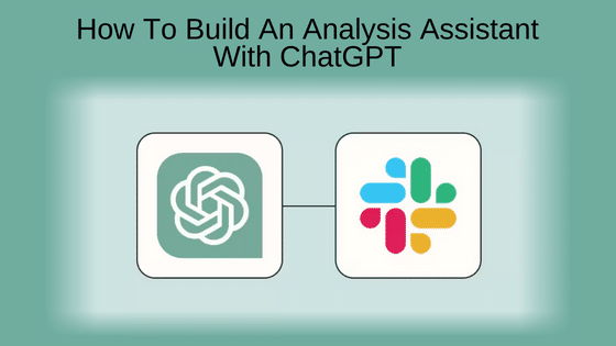 How To Build An Analysis Assistant With ChatGPT