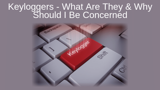 Keyloggers - What Are They & Why Should I Be Concerned