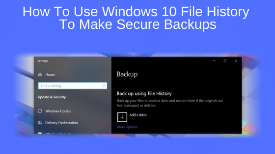 How To Use Windows 10 File History To Make Secure Backups