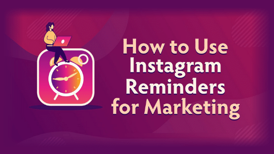 How to Use Instagram Reminders for Marketing