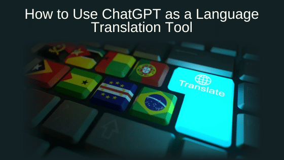 How to Use ChatGPT as a Language Translation Tool