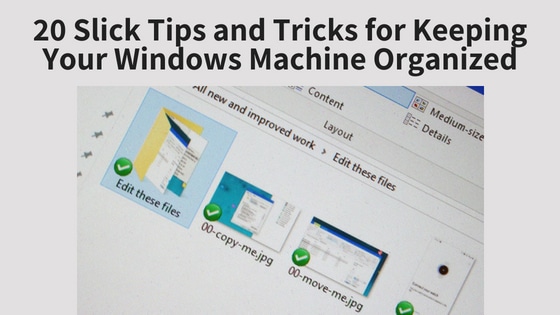 20 Slick Tips and Tricks for Keeping Your Windows Machine Organized