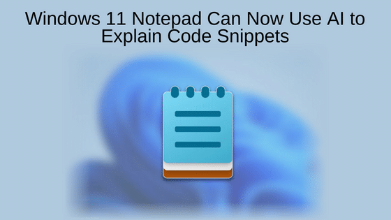 Windows 11 Notepad Can Now Use AI to Explain Code Snippets
