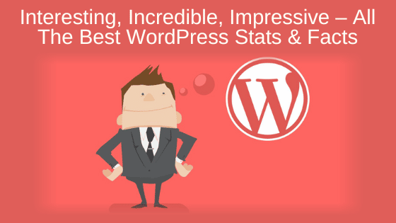 Interesting, Incredible, Impressive – All The Best WordPress Stats & Facts