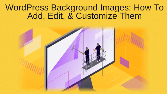 WordPress Background Images: How To Add, Edit, & Customize Them