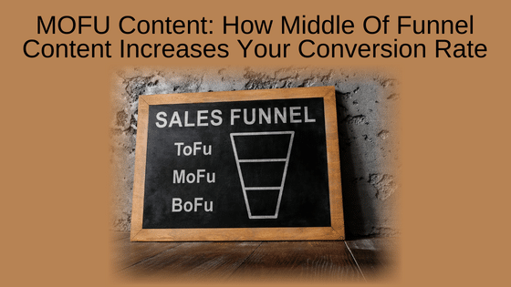 MOFU Content: How Middle Of Funnel Content Increases Your Conversion Rate