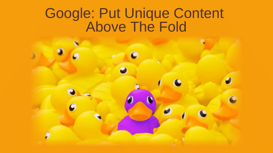 Google: Put Unique Content Above The Fold