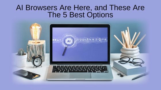 AI Browsers Are Here, and These Are the 5 Best Options