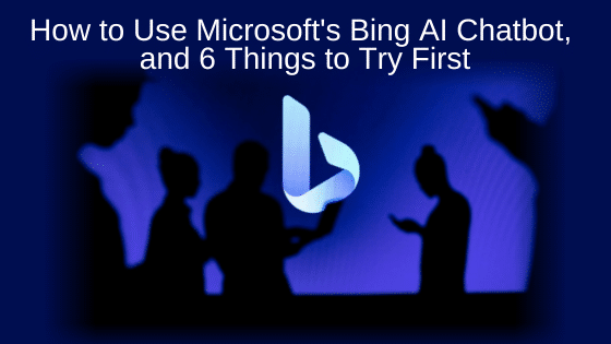 How to Use Microsoft's Bing AI Chatbot, and 6 Things to Try First