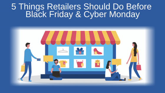 5 Things Retailers Should Do Before Black Friday & Cyber Monday