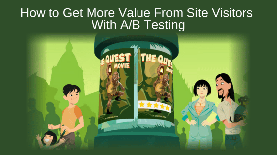 How to Get More Value From Site Visitors With A/B Testing