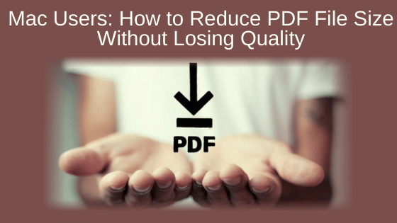 Mac Users: How to Reduce PDF File Size Without Losing Quality