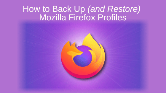 How to Back Up (and Restore) Mozilla Firefox Profiles