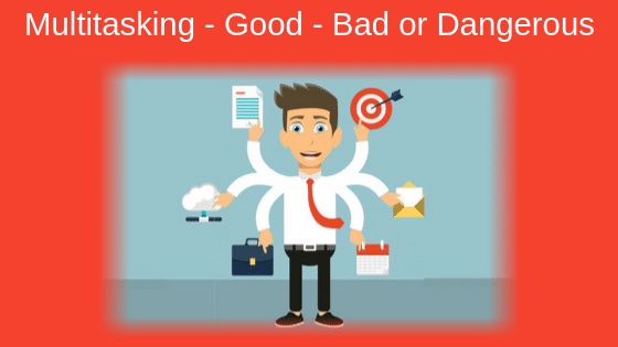 Multitasking - Good - Bad or Dangerous