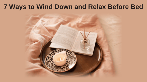 7 Ways to Wind Down and Relax Before Bed