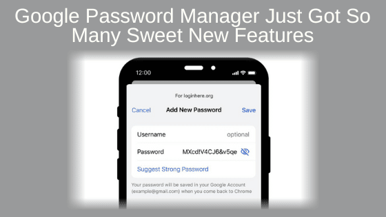 Google Password Manager Just Got So Many Sweet New Features