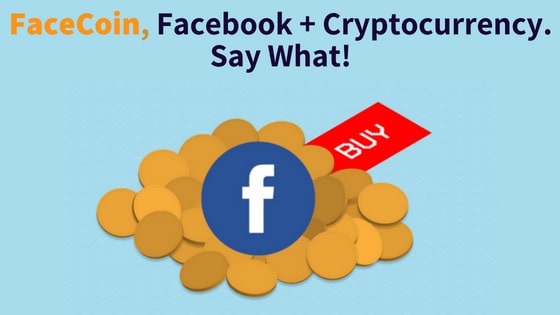 FaceCoin, Facebook + Cryptocurrency. Say What!