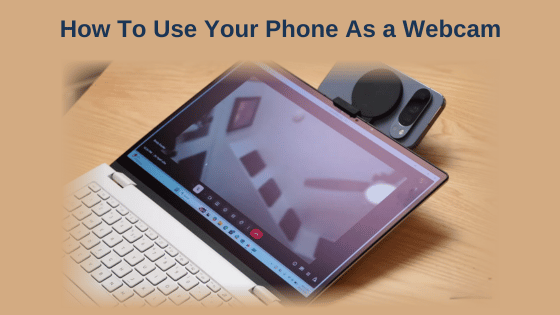 How To Use Your Phone As a Webcam