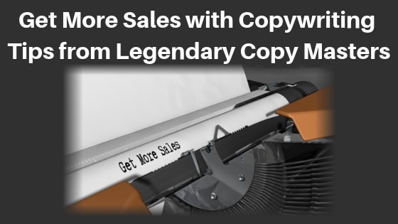 Get More Sales with Copywriting Tips from Legendary Copy Masters