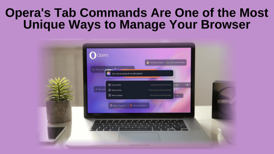 Opera's Tab Commands Are One of the Most Unique Ways to Manage Your Browser