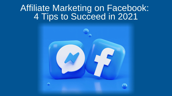 Affiliate Marketing on Facebook: 4 Tips to Succeed in 2021