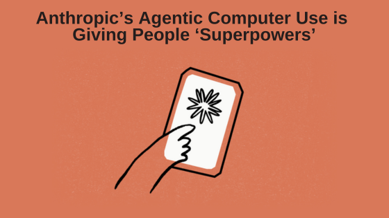 Anthropic’s Agentic Computer Use is Giving People ‘Superpowers’