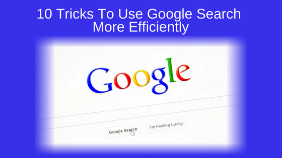 10 Tricks To Use Google Search More Efficiently