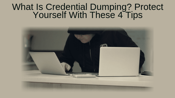 What Is Credential Dumping? Protect Yourself With These 4 Tips