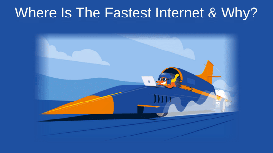 Where Is The Fastest Internet & Why?