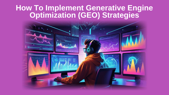 How To Implement Generative Engine Optimization (GEO) Strategies