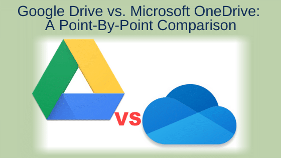 Google Drive vs. Microsoft OneDrive: A Point-By-Point Comparison