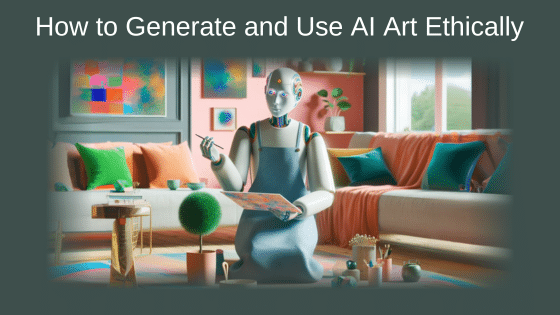 How to Generate and Use AI Art Ethically