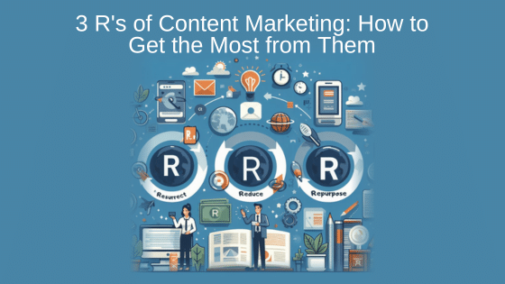 3 R's of Content Marketing: How to Get the Most from Them