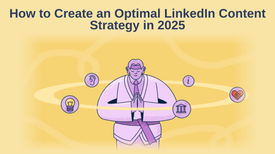 How to Create an Optimal LinkedIn Content Strategy in 2025