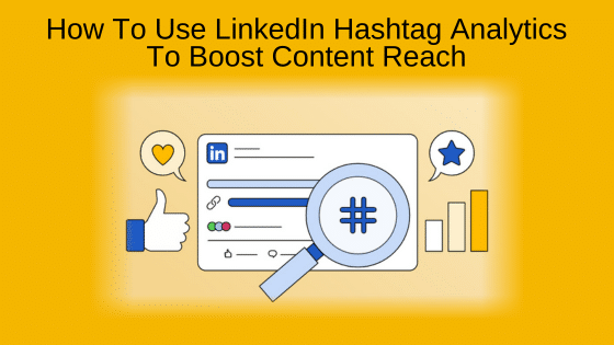 How To Use LinkedIn Hashtag Analytics To Boost Content Reach