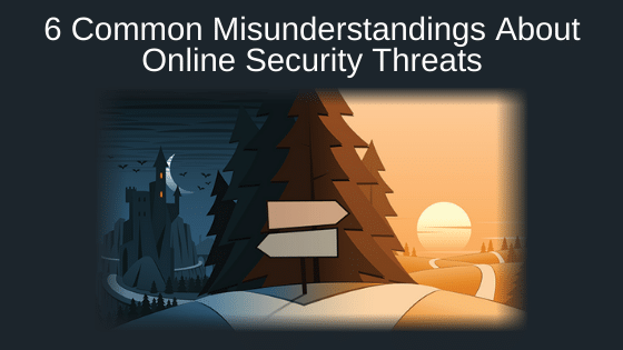 6 Common Misunderstandings About Online Security Threats