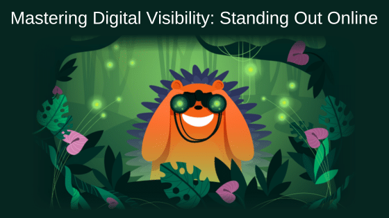 Mastering Digital Visibility: Standing Out Online