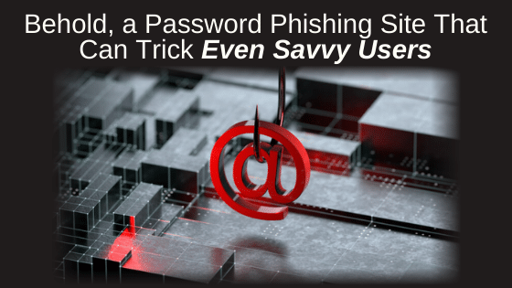 Behold, a Password Phishing Site That Can Trick Even Savvy Users