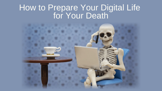 How to Prepare Your Digital Life for Your Death