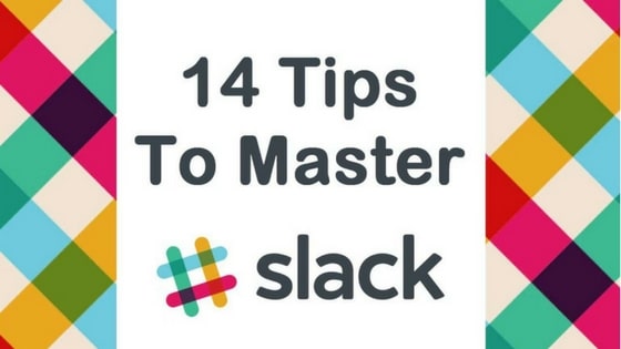 14 Tips To Help Master Slack