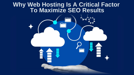 Why Web Hosting Is A Critical Factor To Maximize SEO Results